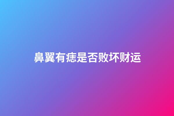 鼻翼有痣是否败坏财运