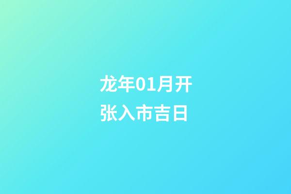 龙年01月开张入市吉日