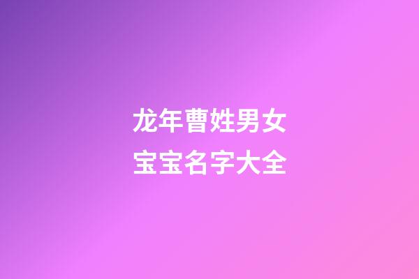 龙年曹姓男女宝宝名字大全